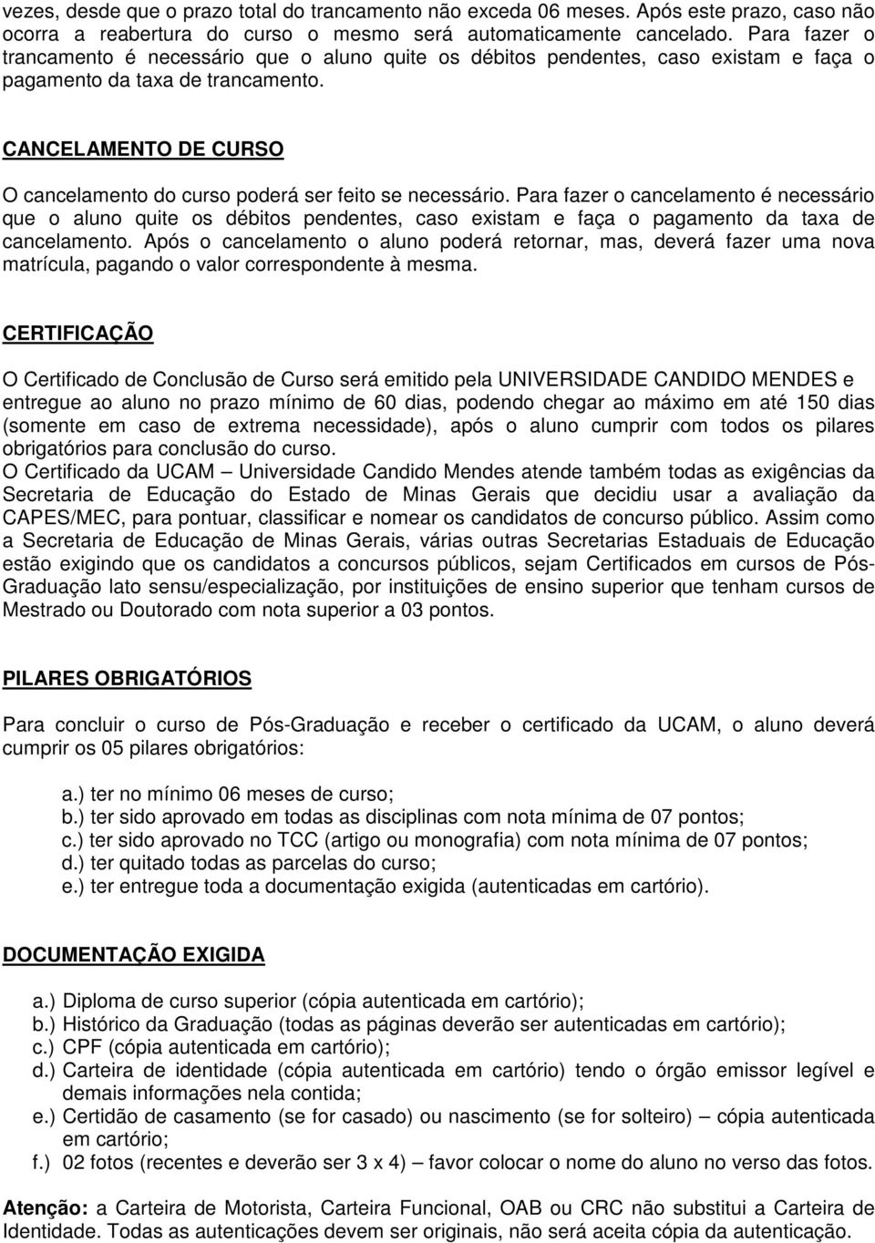 CANCELAMENTO DE CURSO O cancelamento do curso poderá ser feito se necessário.