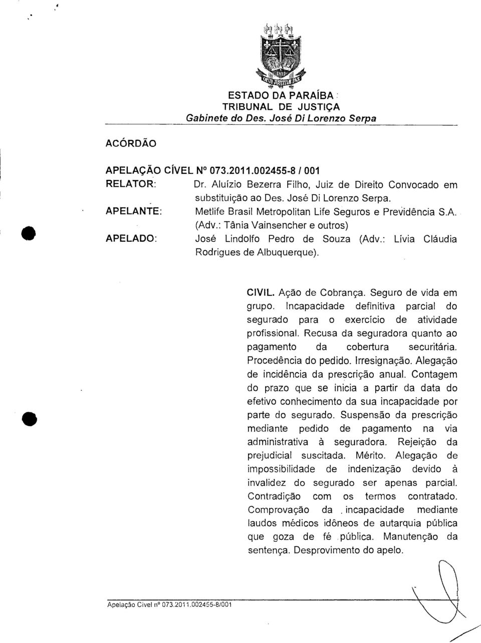 : Tânia Vainsencher e outros) APELADO: José Lindolfo Pedro de Souza (Adv.: Lívia Cláudia Rodrigues de Albuquerque). CIVIL. Ação de Cobrança. Seguro de vida em grupo.