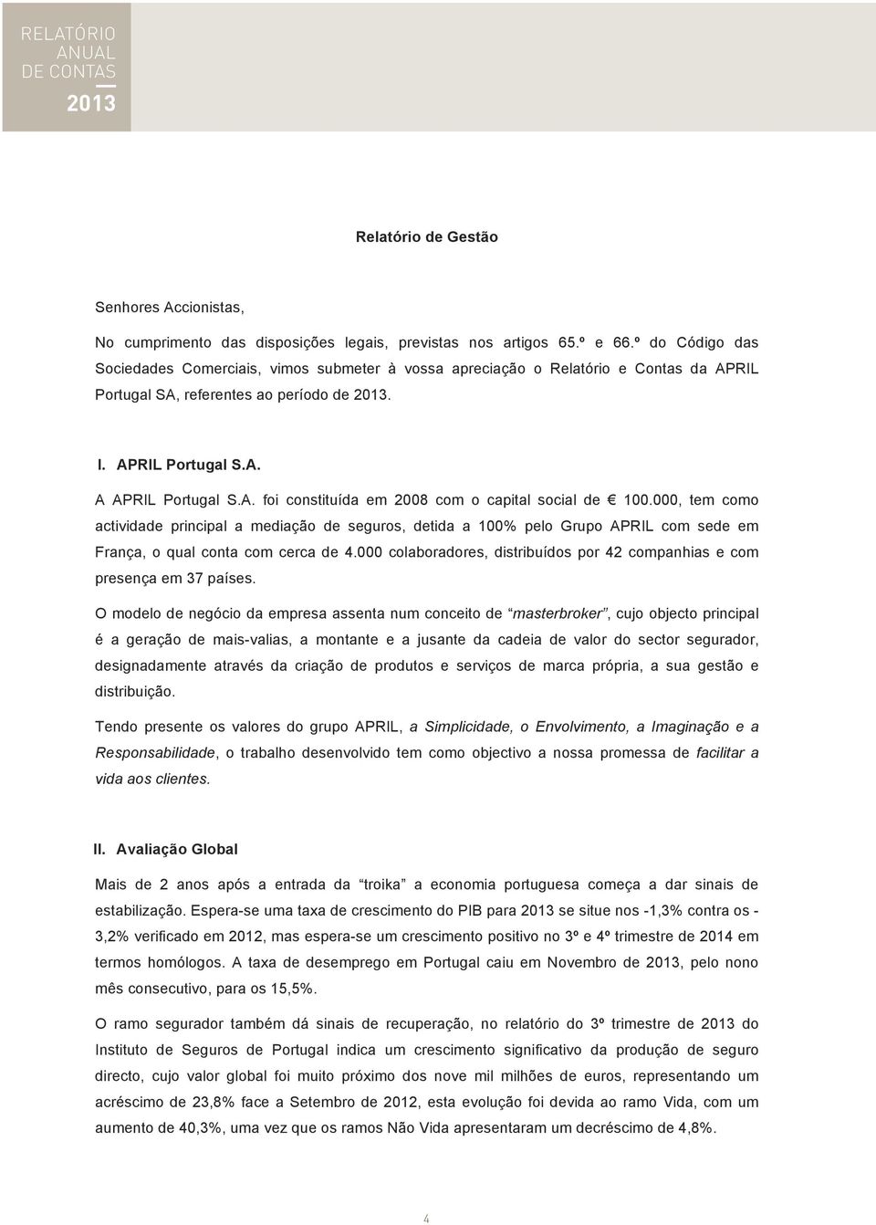 000, tem como actividade principal a mediação de seguros, detida a 100% pelo Grupo APRIL com sede em França, o qual conta com cerca de 4.