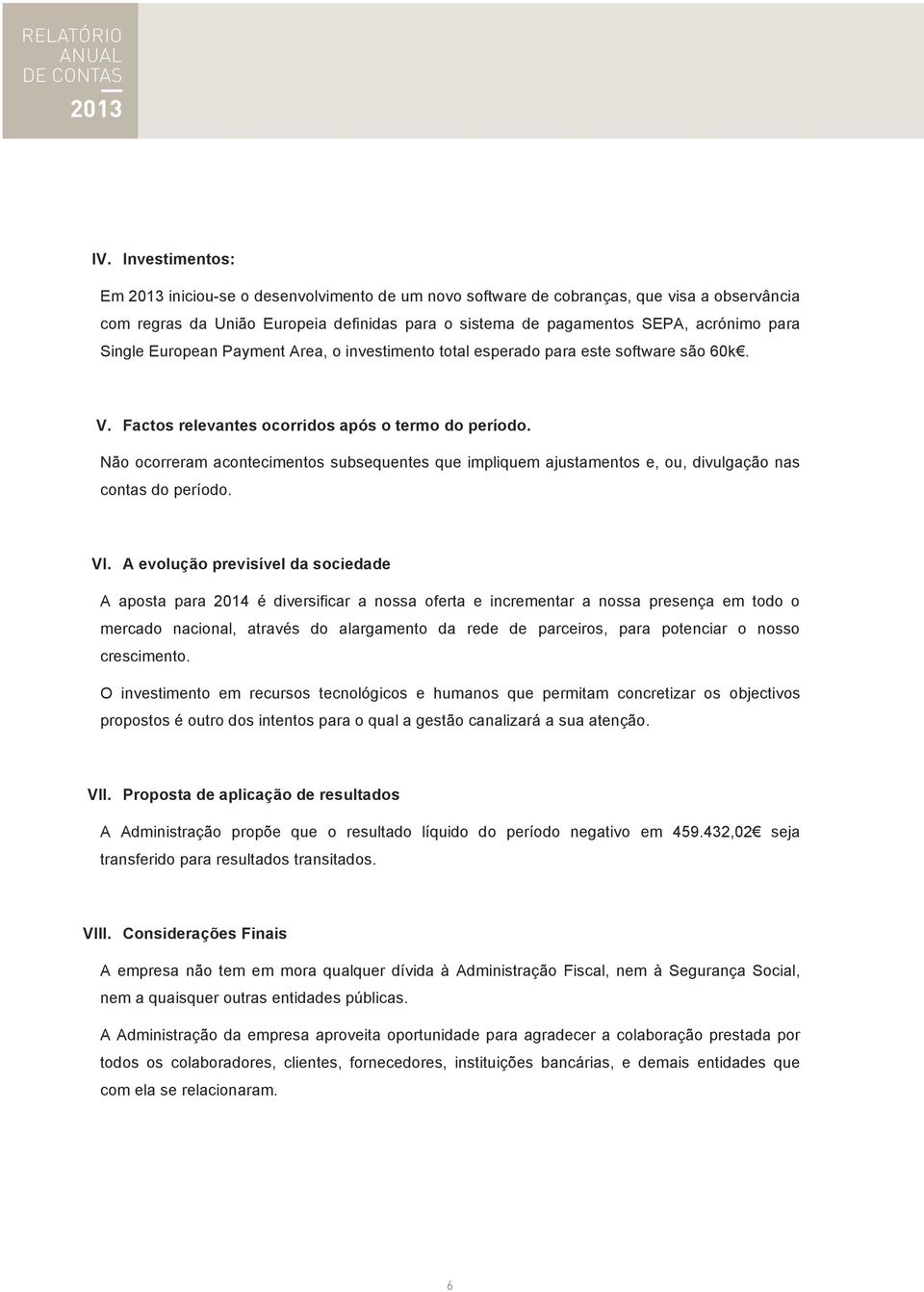 European Payment Area, o investimento total esperado para este software são 60k. V. Factos relevantes ocorridos após o termo do período.