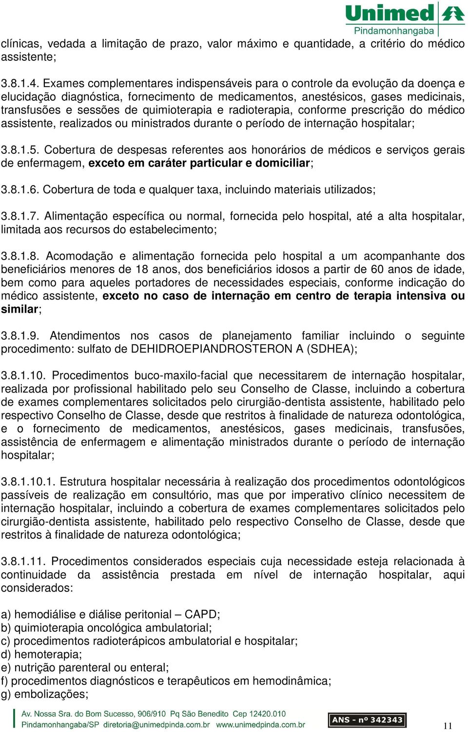 quimioterapia e radioterapia, conforme prescrição do médico assistente, realizados ou ministrados durante o período de internação hospitalar; 3.8.1.5.