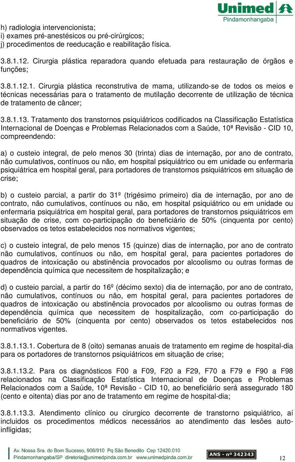 12.1. Cirurgia plástica reconstrutiva de mama, utilizando-se de todos os meios e técnicas necessárias para o tratamento de mutilação decorrente de utilização de técnica de tratamento de câncer; 3.8.1.13.