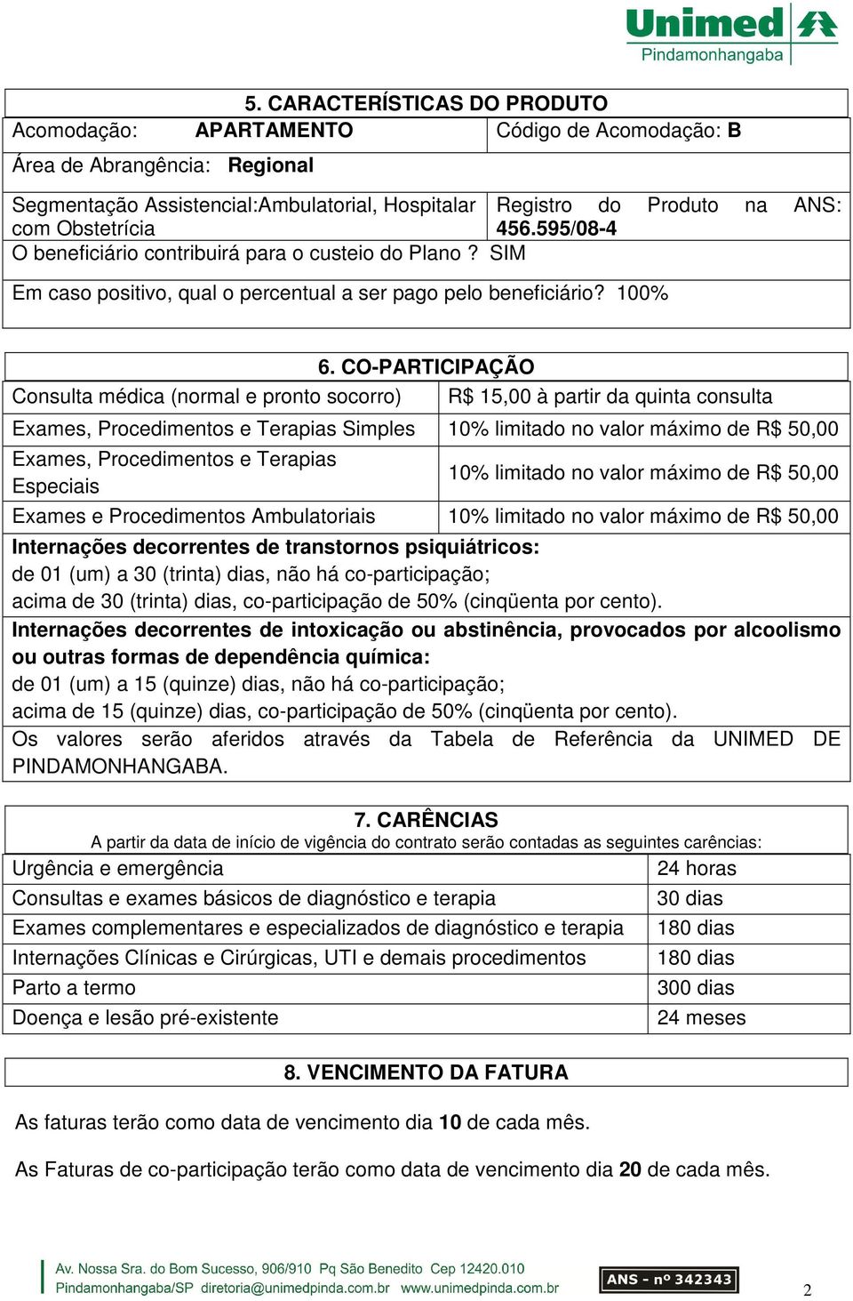 CO-PARTICIPAÇÃO Consulta médica (normal e pronto socorro) R$ 15,00 à partir da quinta consulta Exames, Procedimentos e Terapias Simples 10% limitado no valor máximo de R$ 50,00 Exames, Procedimentos