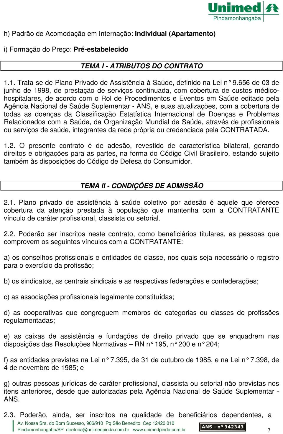 656 de 03 de junho de 1998, de prestação de serviços continuada, com cobertura de custos médicohospitalares, de acordo com o Rol de Procedimentos e Eventos em Saúde editado pela Agência Nacional de