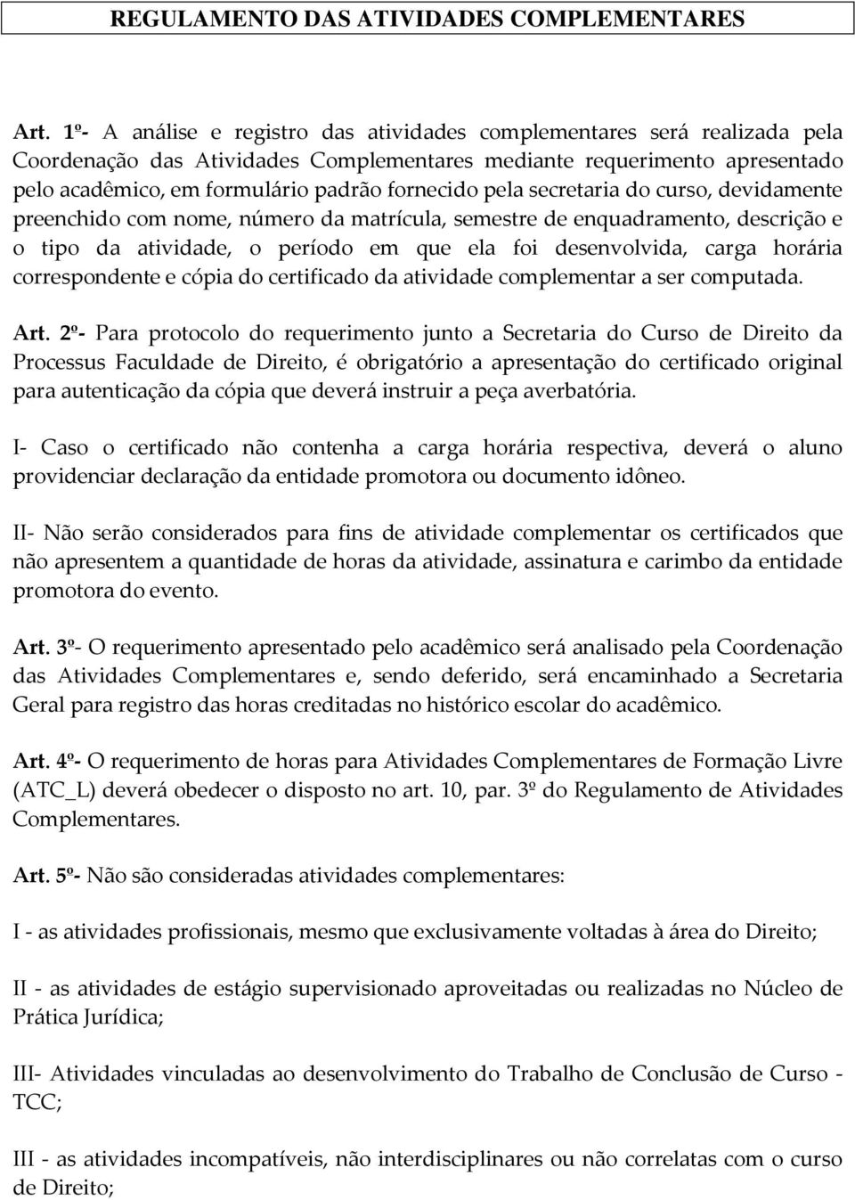 pela secretaria do curso, devidamente preenchido com nome, número da matrícula, semestre de enquadramento, descrição e o tipo da atividade, o período em que ela foi desenvolvida, carga horária