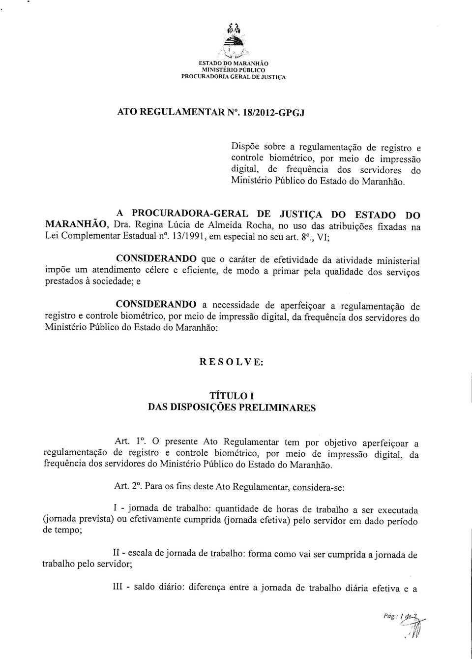 A PROCURADORA-GERAL DE JUSTIÇA DO ESTADO DO MARANHÃO, Dra. Regina Lúcia de Almeida Rocha, no uso das atribuições fixadas na Lei Complementar Estadual n. 13/1991, em especial no seu art. 8.