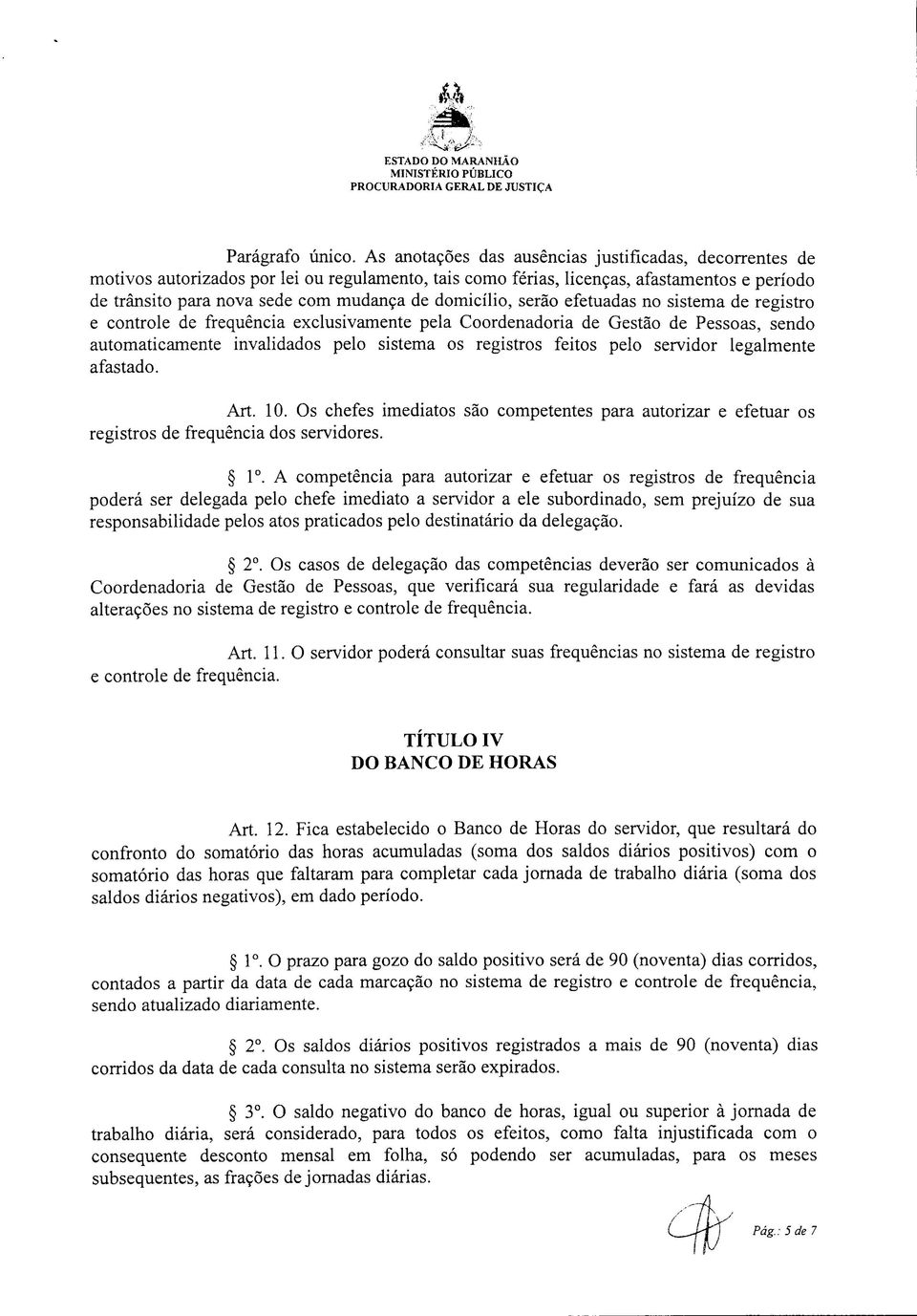 domicílio, serão efetuadas no sistema de registro e controle de frequência exclusivamente pela Coordenadoria de Gestão de Pessoas, sendo automaticamente invalidados pelo sistema os registros feitos