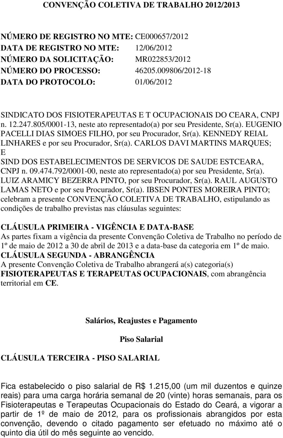 EUGENIO PACELLI DIAS SIMOES FILHO, por seu Procurador, Sr(a). KENNEDY REIAL LINHARES e por seu Procurador, Sr(a).