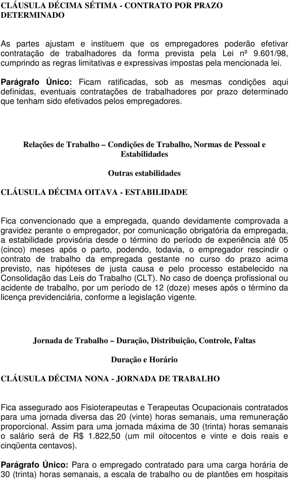 Parágrafo Único: Ficam ratificadas, sob as mesmas condições aqui definidas, eventuais contratações de trabalhadores por prazo determinado que tenham sido efetivados pelos empregadores.