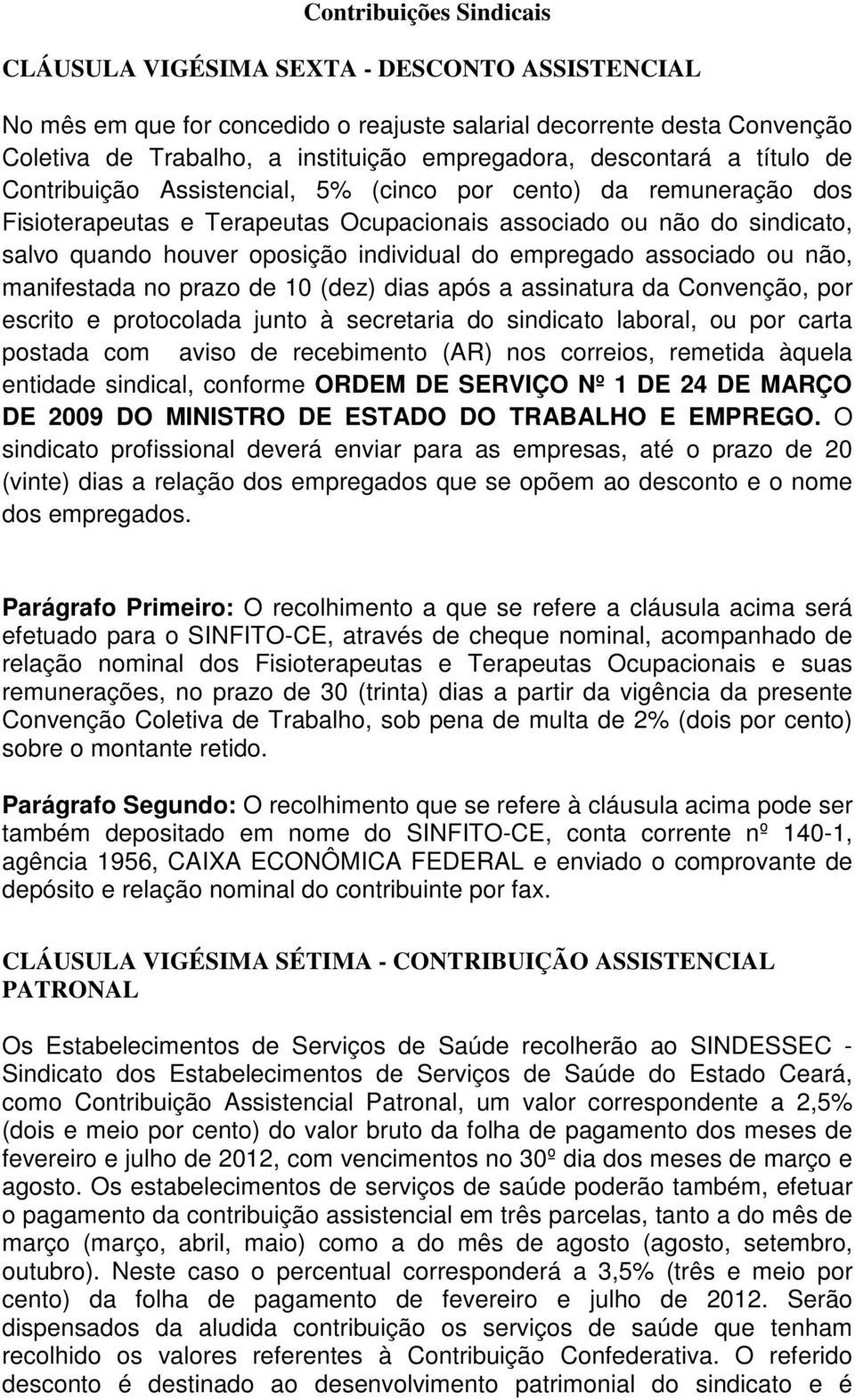 individual do empregado associado ou não, manifestada no prazo de 10 (dez) dias após a assinatura da Convenção, por escrito e protocolada junto à secretaria do sindicato laboral, ou por carta postada