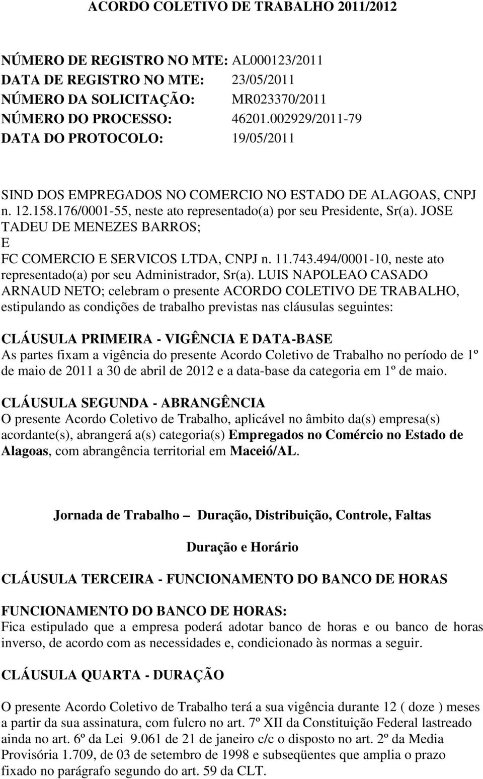 JOSE TADEU DE MENEZES BARROS; E FC COMERCIO E SERVICOS LTDA, CNPJ n. 11.743.494/0001-10, neste ato representado(a) por seu Administrador, Sr(a).