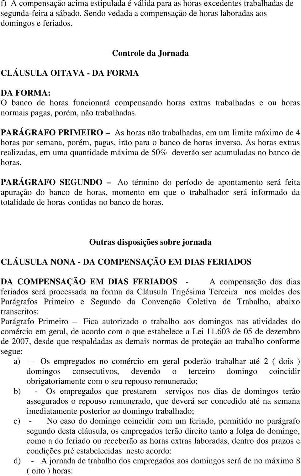 PARÁGRAFO PRIMEIRO As horas não trabalhadas, em um limite máximo de 4 horas por semana, porém, pagas, irão para o banco de horas inverso.