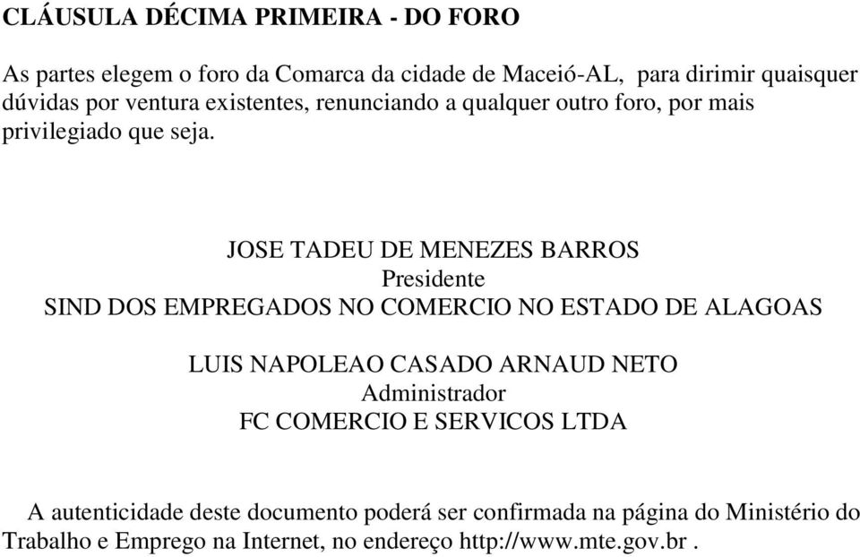 JOSE TADEU DE MENEZES BARROS Presidente SIND DOS EMPREGADOS NO COMERCIO NO ESTADO DE ALAGOAS LUIS NAPOLEAO CASADO ARNAUD NETO