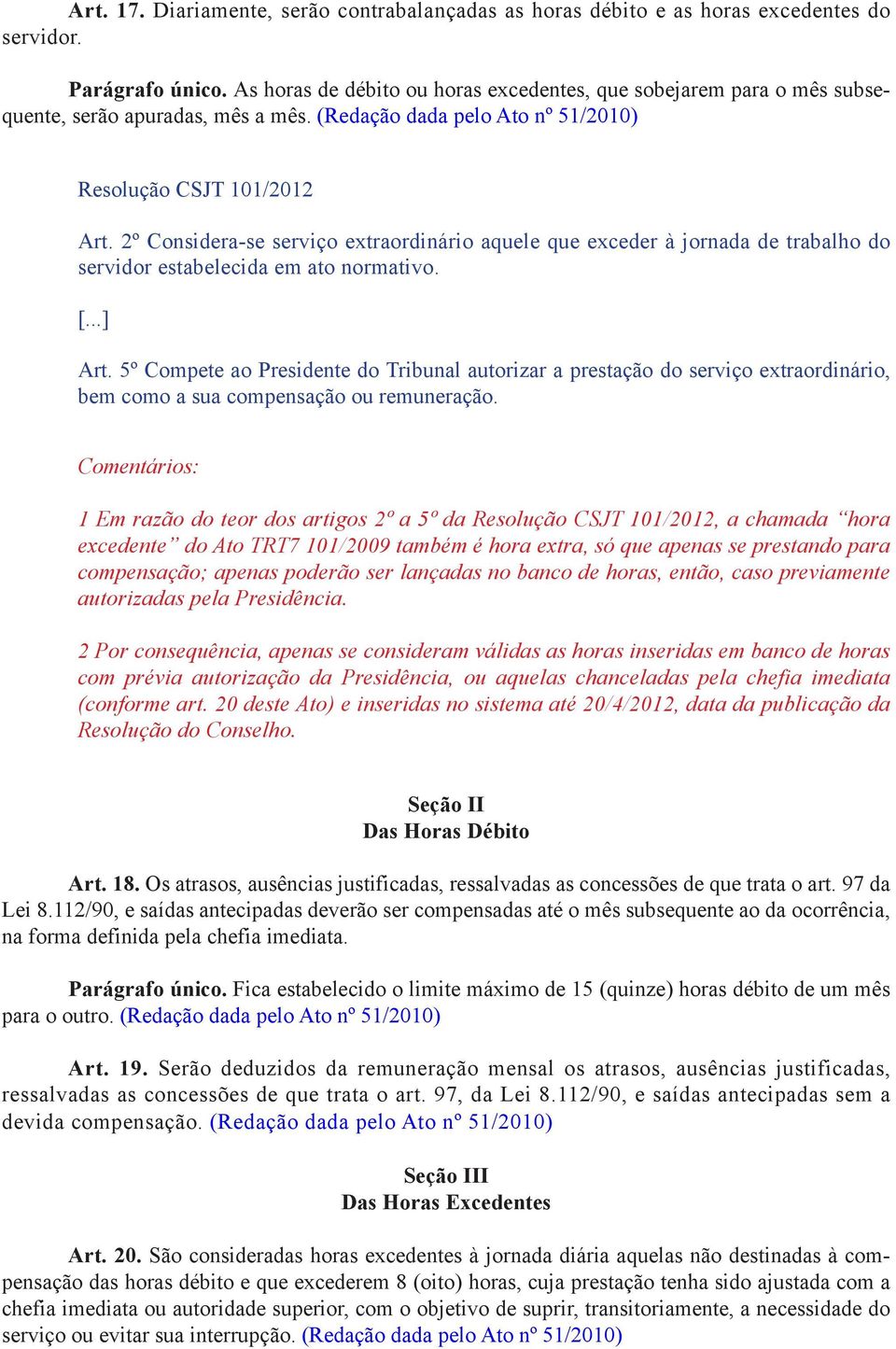 2º Considera-se serviço extraordinário aquele que exceder à jornada de trabalho do servidor estabelecida em ato normativo. [...] Art.