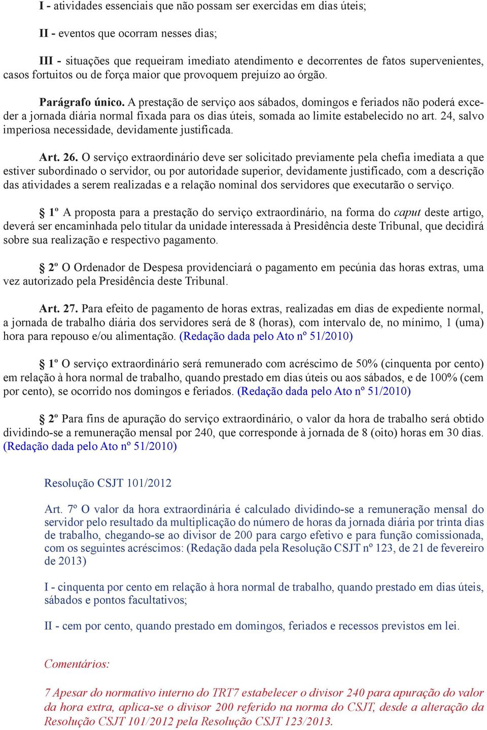 A prestação de serviço aos sábados, domingos e feriados não poderá exceder a jornada diária normal fixada para os dias úteis, somada ao limite estabelecido no art.