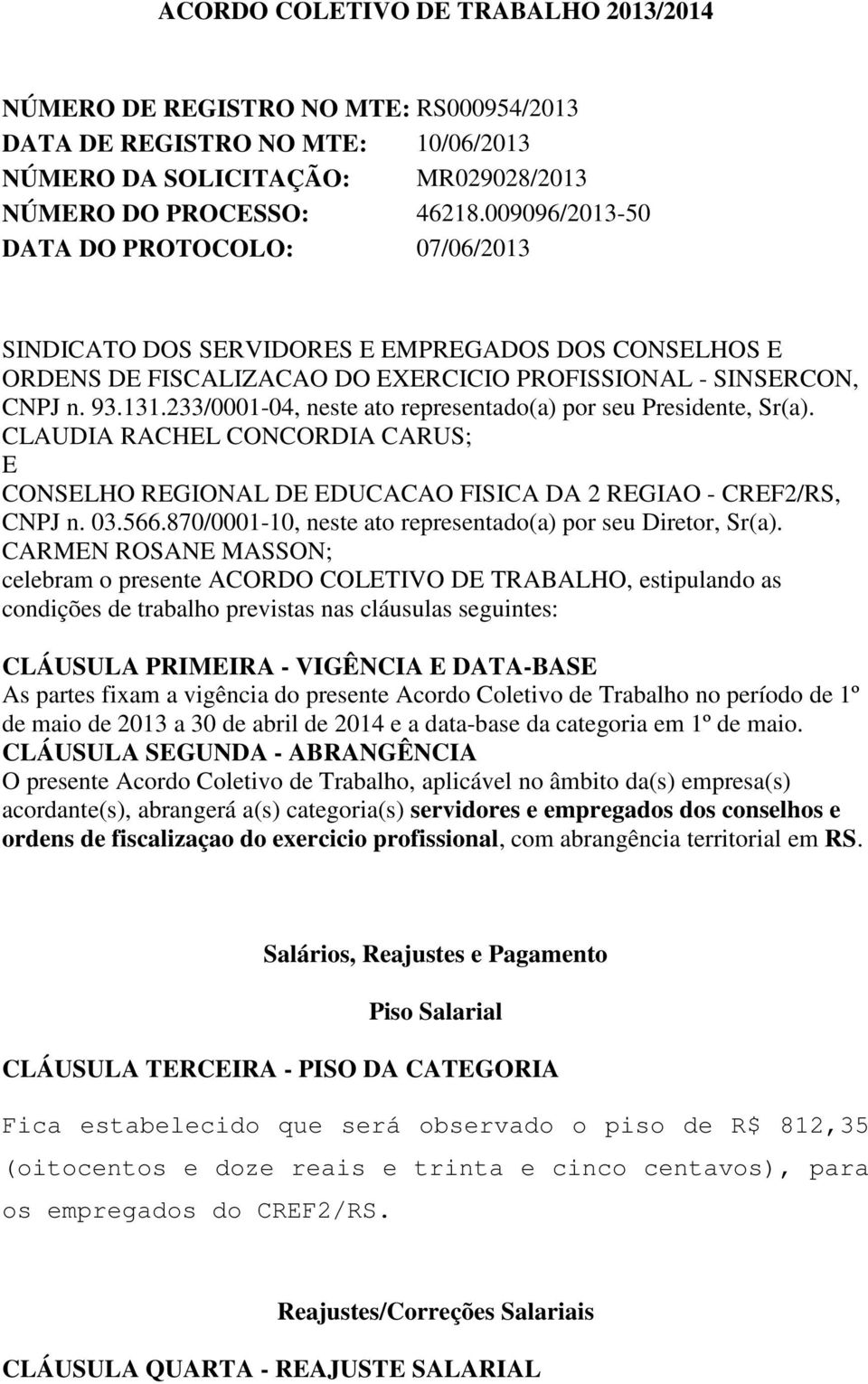 233/0001-04, neste ato representado(a) por seu Presidente, Sr(a). CLAUDIA RACHEL CONCORDIA CARUS; E CONSELHO REGIONAL DE EDUCACAO FISICA DA 2 REGIAO - CREF2/RS, CNPJ n. 03.566.