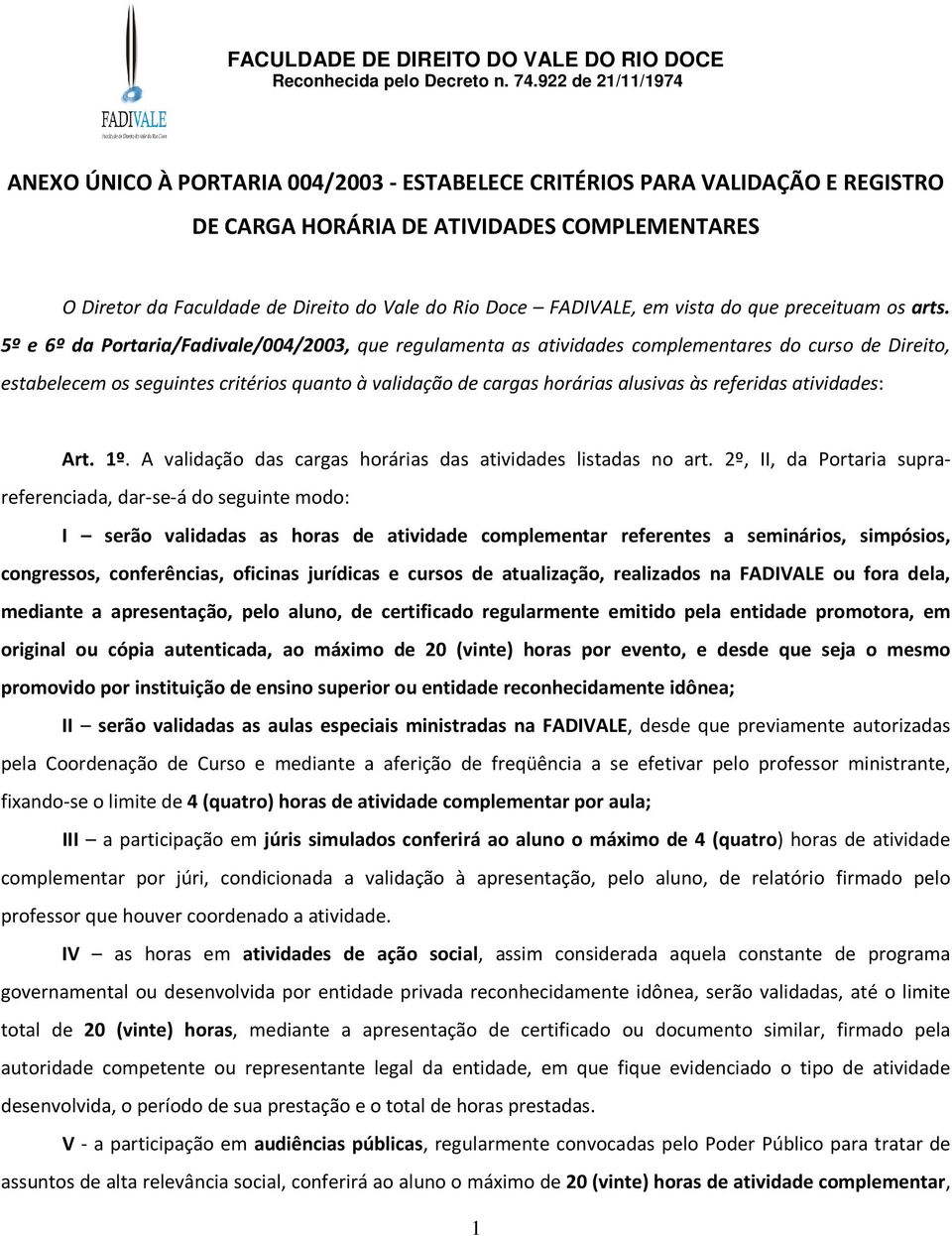 5º e 6º da Portaria/Fadivale/004/2003, que regulamenta as atividades complementares do curso de Direito, estabelecem os seguintes critérios quanto à validação de cargas horárias alusivas às referidas