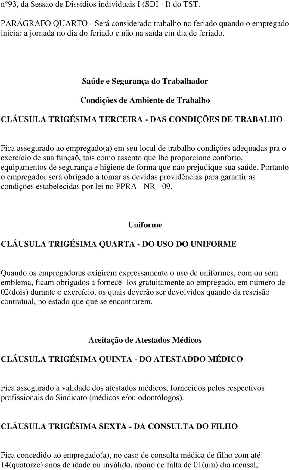 Saúde e Segurança do Trabalhador Condições de Ambiente de Trabalho CLÁUSULA TRIGÉSIMA TERCEIRA - DAS CONDIÇÕES DE TRABALHO Fica assegurado ao empregado(a) em seu local de trabalho condições adequadas