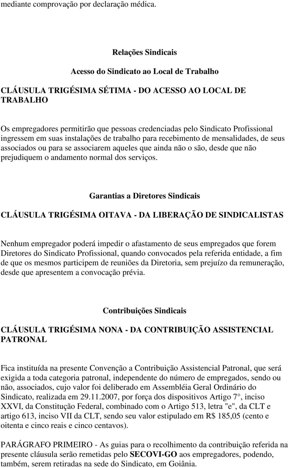 ingressem em suas instalações de trabalho para recebimento de mensalidades, de seus associados ou para se associarem aqueles que ainda não o são, desde que não prejudiquem o andamento normal dos