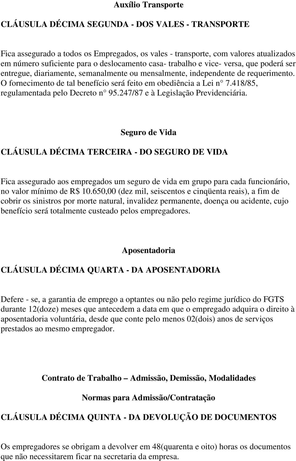 418/85, regulamentada pelo Decreto n 95.247/87 e à Legislação Previdenciária.