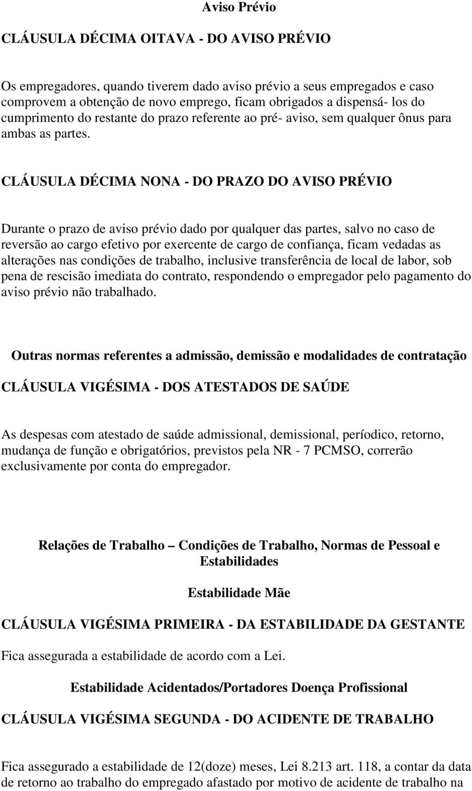 CLÁUSULA DÉCIMA NONA - DO PRAZO DO AVISO PRÉVIO Durante o prazo de aviso prévio dado por qualquer das partes, salvo no caso de reversão ao cargo efetivo por exercente de cargo de confiança, ficam