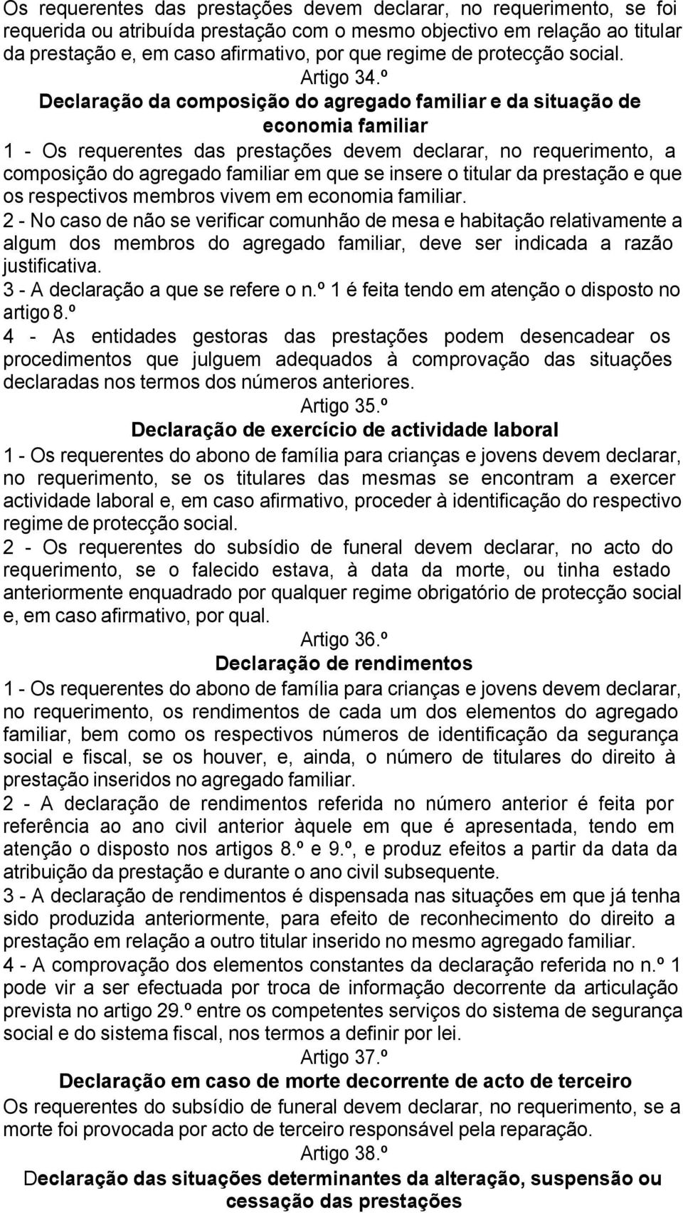 º Declaração da composição do agregado familiar e da situação de economia familiar 1 - Os requerentes das prestações devem declarar, no requerimento, a composição do agregado familiar em que se