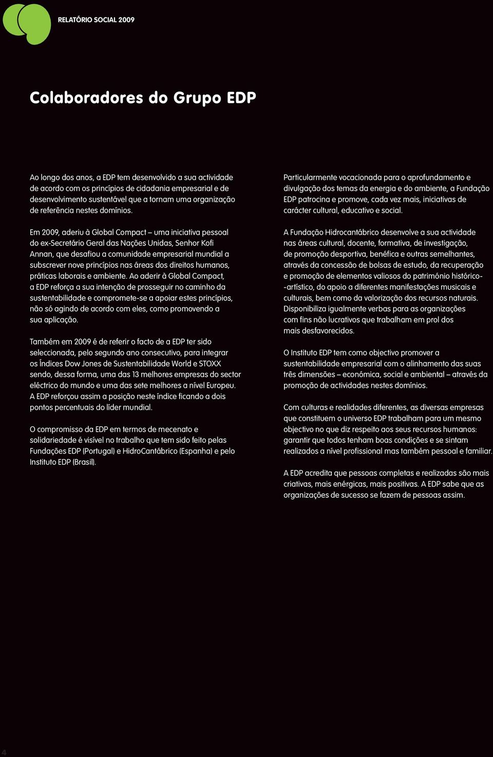 Em 2009, aderiu à Global Compact uma iniciativa pessoal do ex-secretário Geral das Nações Unidas, Senhor Kofi Annan, que desafiou a comunidade empresarial mundial a subscrever nove princípios nas