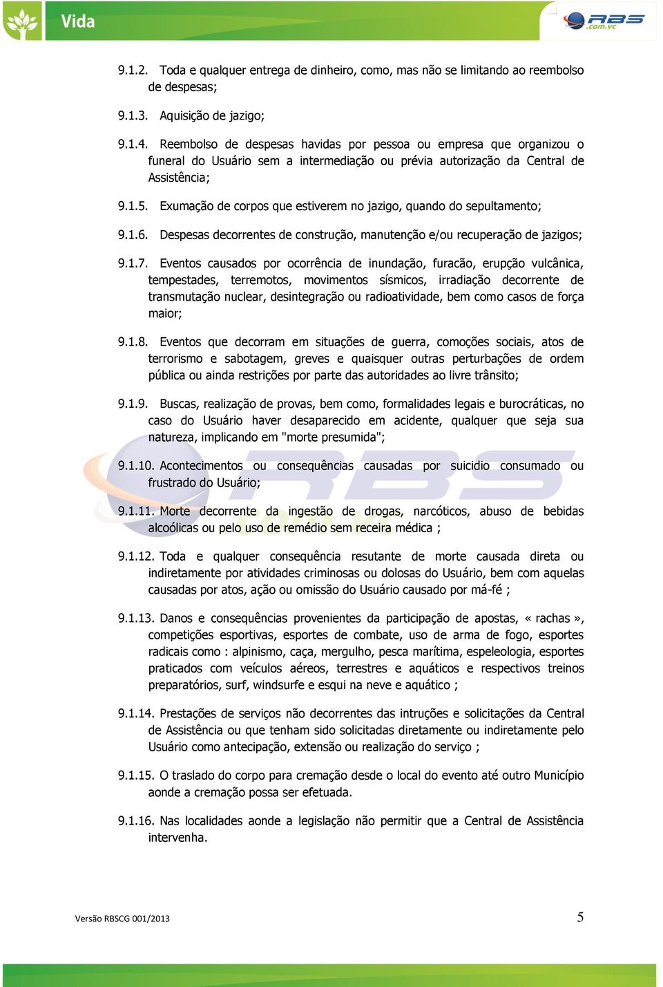 Exumação de corpos que estiverem no jazigo, quando do sepultamento; 9.1.6. Despesas decorrentes de construção, manutenção e/ou recuperação de jazigos; 9.1.7.