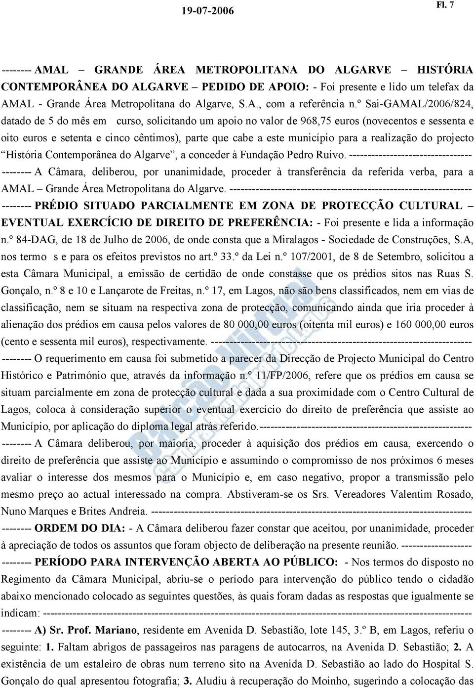 º Sai-GAMAL/2006/824, datado de 5 do mês em curso, solicitando um apoio no valor de 968,75 euros (novecentos e sessenta e oito euros e setenta e cinco cêntimos), parte que cabe a este município para