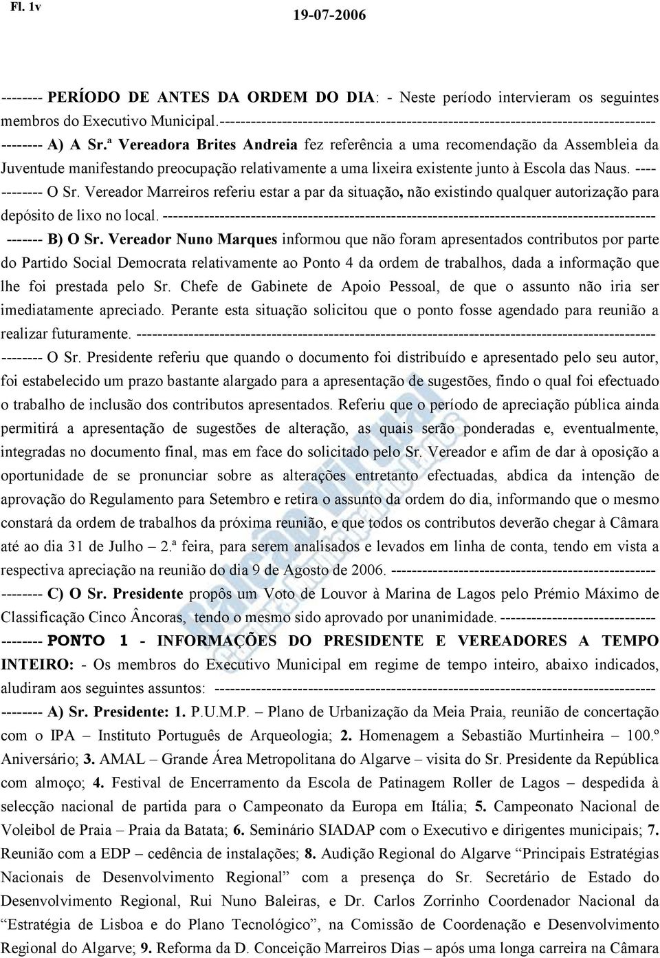 ª Vereadora Brites Andreia fez referência a uma recomendação da Assembleia da Juventude manifestando preocupação relativamente a uma lixeira existente junto à Escola das Naus. ---- -------- O Sr.