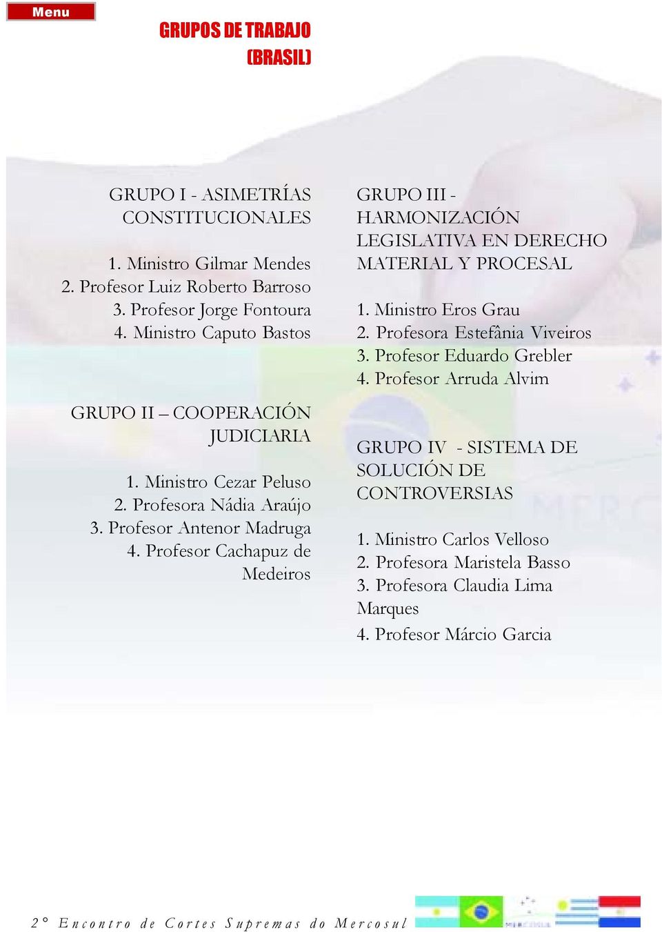 Profesor Cachapuz de Medeiros GRUPO III - HARMONIZACIÓN LEGISLATIVA EN DERECHO MATERIAL Y PROCESAL 1. Ministro Eros Grau 2. Profesora Estefânia Viveiros 3.