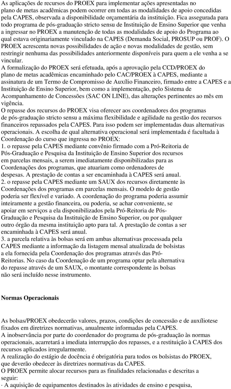 Fica assegurada para todo programa de pós-graduação stricto sensu de Instituição de Ensino Superior que venha a ingressar no PROEX a manutenção de todas as modalidades de apoio do Programa ao qual