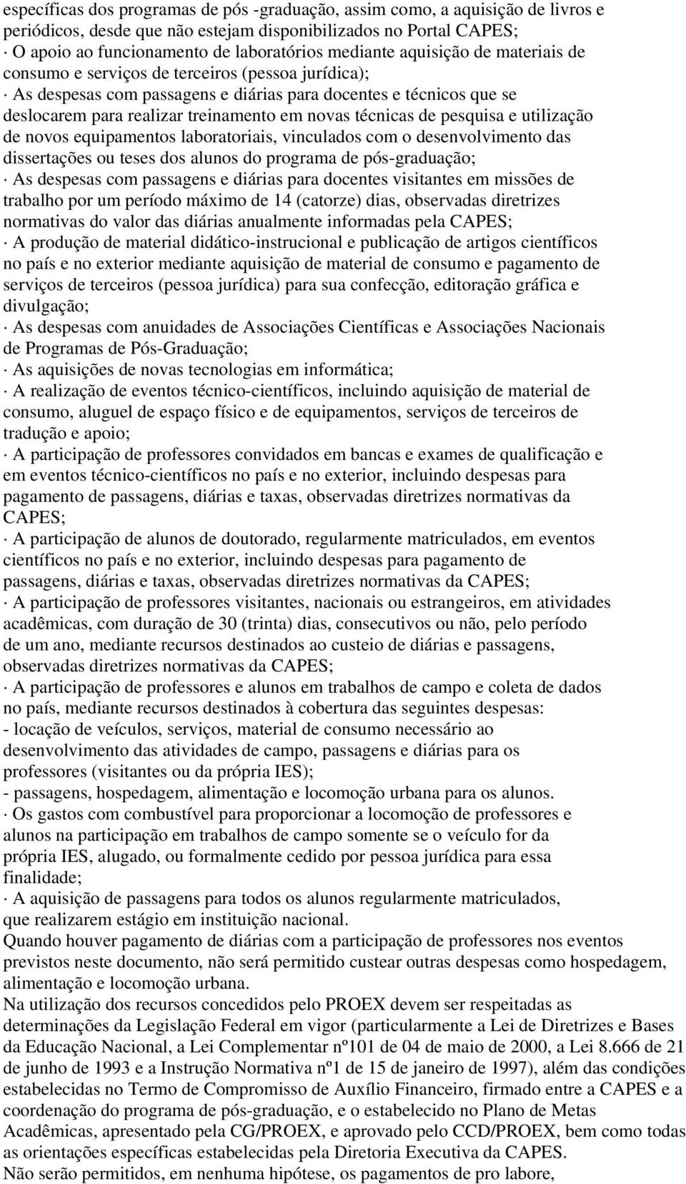 de pesquisa e utilização de novos equipamentos laboratoriais, vinculados com o desenvolvimento das dissertações ou teses dos alunos do programa de pós-graduação; As despesas com passagens e diárias