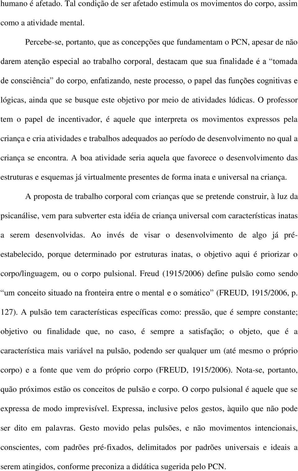 neste processo, o papel das funções cognitivas e lógicas, ainda que se busque este objetivo por meio de atividades lúdicas.