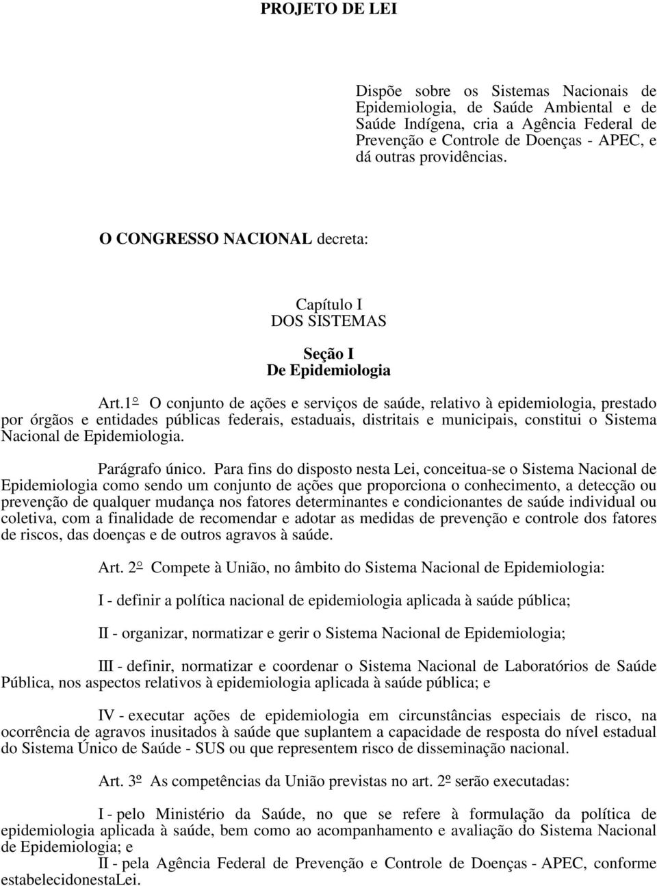 1 O conjunto de ações e serviços de saúde, relativo à epidemiologia, prestado por órgãos e entidades públicas federais, estaduais, distritais e municipais, constitui o Sistema Nacional de