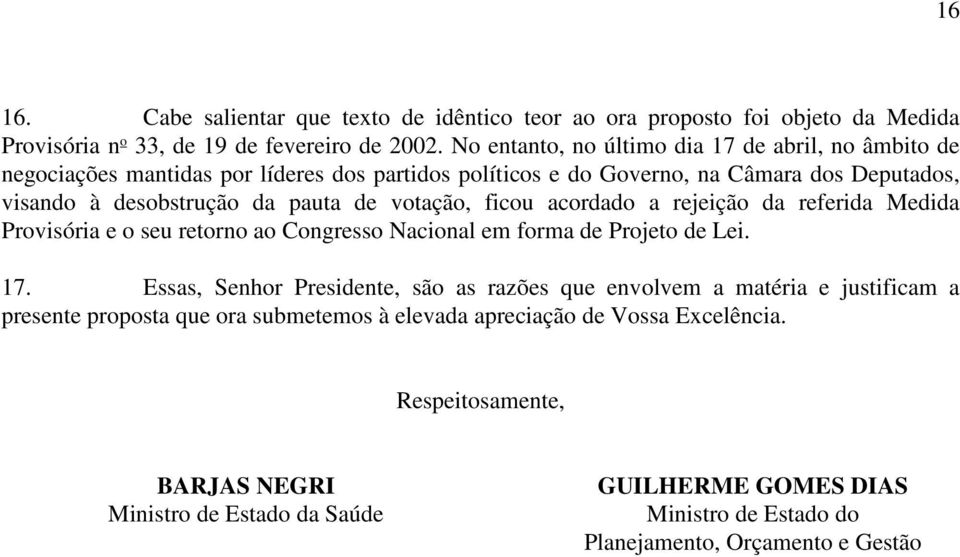 votação, ficou acordado a rejeição da referida Medida Provisória e o seu retorno ao Congresso Nacional em forma de Projeto de Lei. 17.