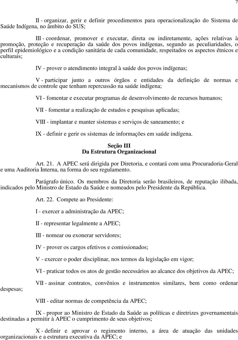 culturais; IV - prover o atendimento integral à saúde dos povos indígenas; V - participar junto a outros órgãos e entidades da definição de normas e mecanismos de controle que tenham repercussão na