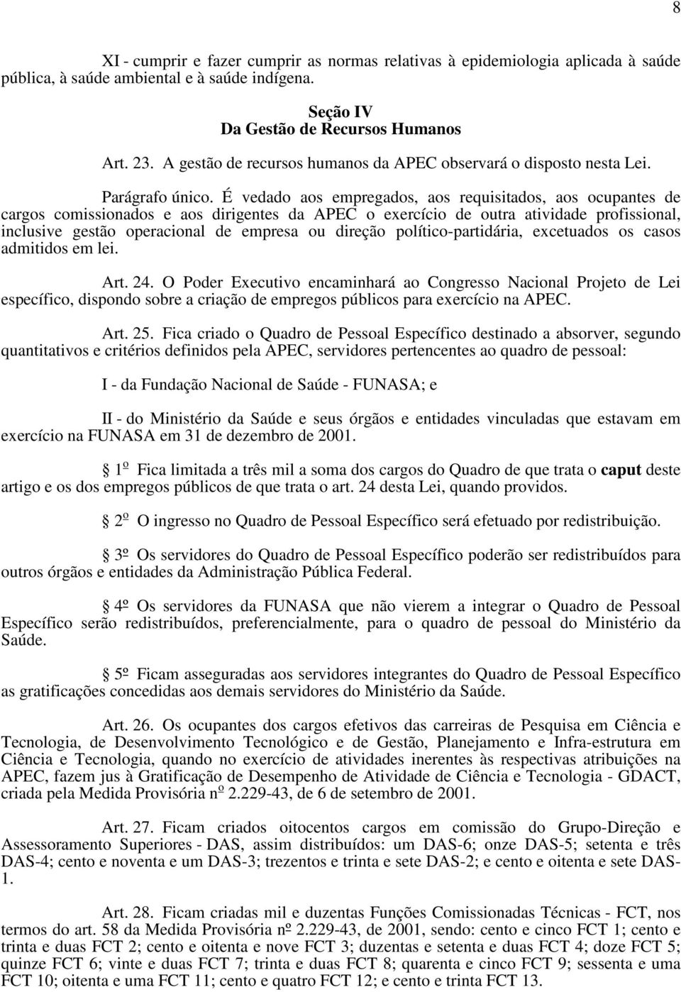 É vedado aos empregados, aos requisitados, aos ocupantes de cargos comissionados e aos dirigentes da APEC o exercício de outra atividade profissional, inclusive gestão operacional de empresa ou