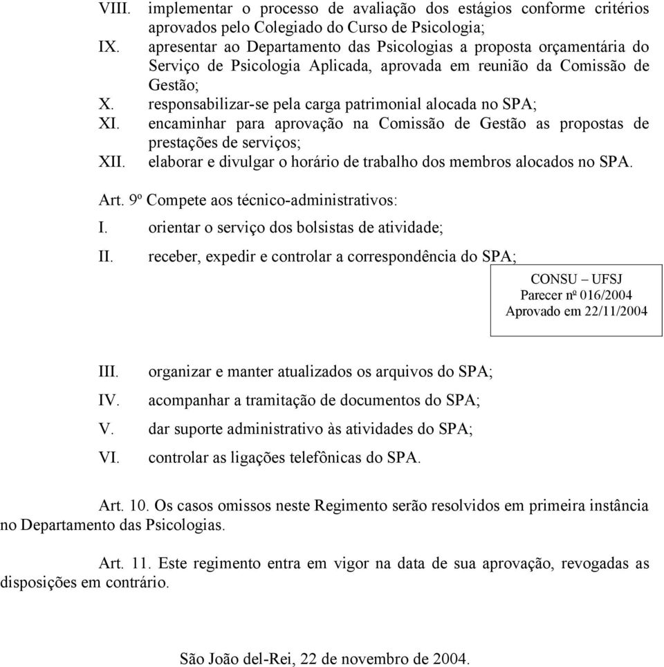 responsabilizar-se pela carga patrimonial alocada no SPA; XI. encaminhar para aprovação na Comissão de Gestão as propostas de prestações de serviços; XII.