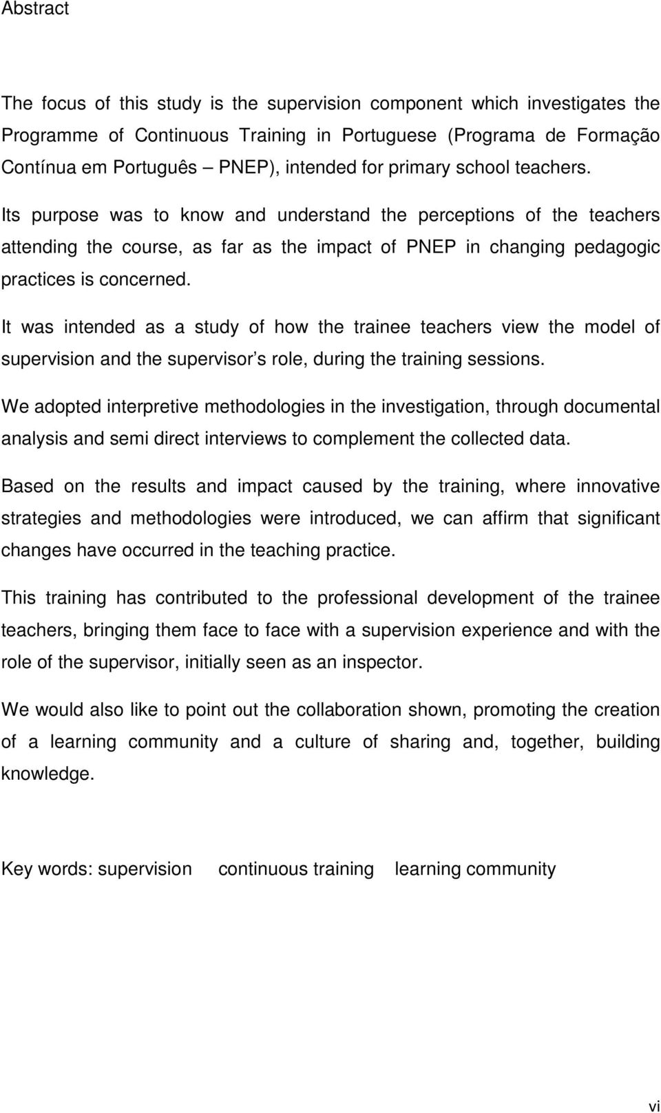 It was intended as a study of how the trainee teachers view the model of supervision and the supervisor s role, during the training sessions.