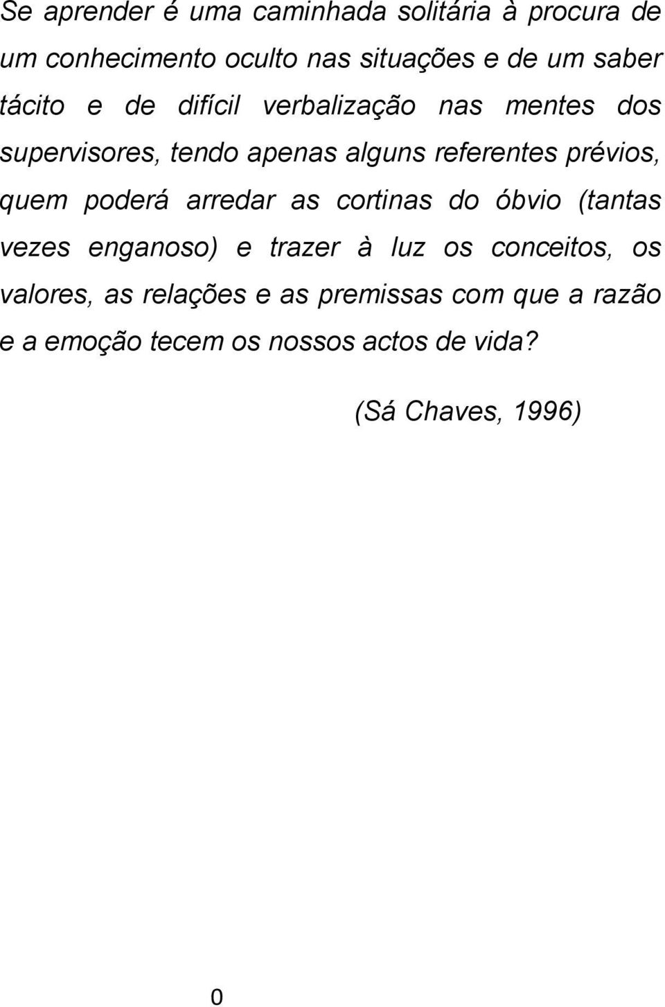 quem poderá arredar as cortinas do óbvio (tantas vezes enganoso) e trazer à luz os conceitos, os