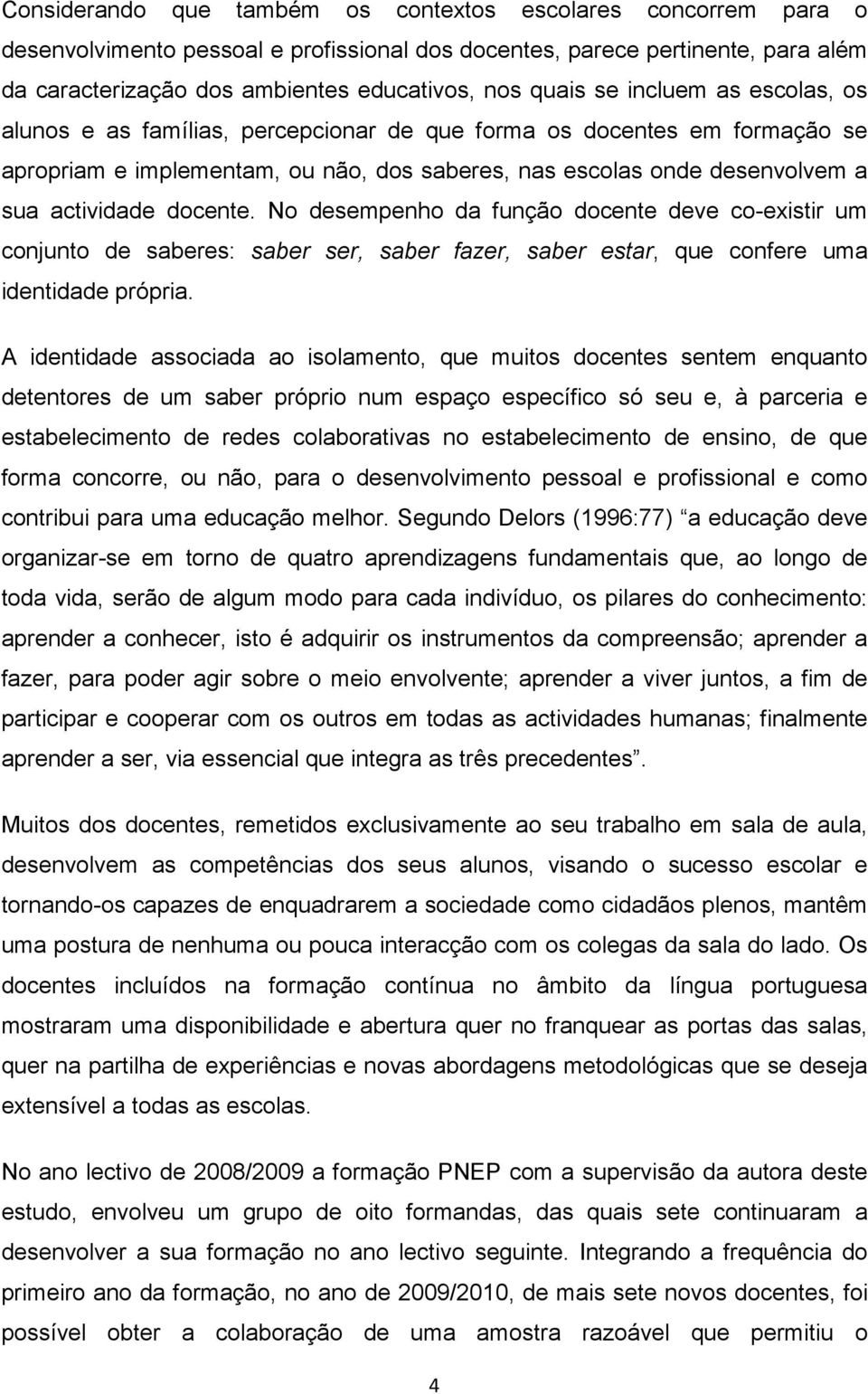 docente. No desempenho da função docente deve co-existir um conjunto de saberes: saber ser, saber fazer, saber estar, que confere uma identidade própria.