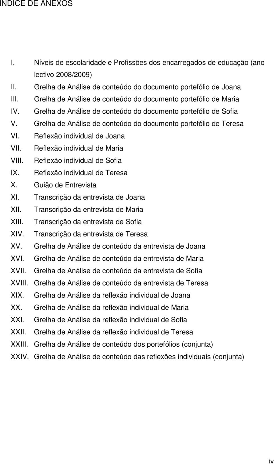 Reflexão individual de Joana VII. Reflexão individual de Maria VIII. Reflexão individual de Sofia IX. Reflexão individual de Teresa X. Guião de Entrevista XI. Transcrição da entrevista de Joana XII.