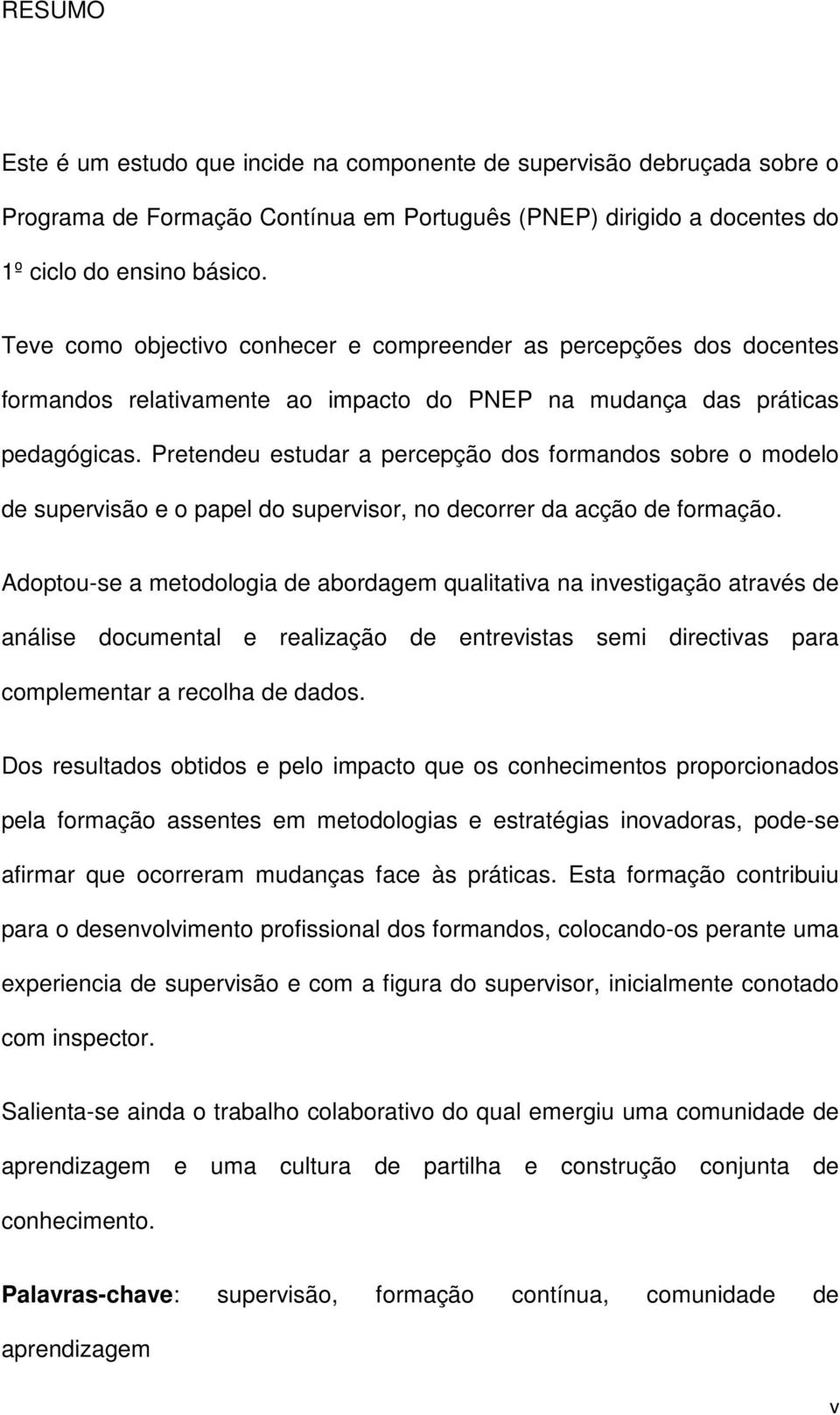 Pretendeu estudar a percepção dos formandos sobre o modelo de supervisão e o papel do supervisor, no decorrer da acção de formação.