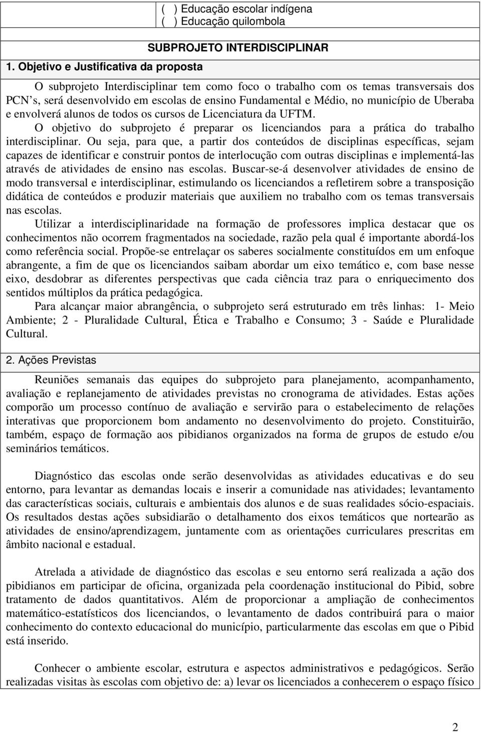 O objetivo do subprojeto é preparar os licenciandos para a prática do trabalho interdisciplinar.