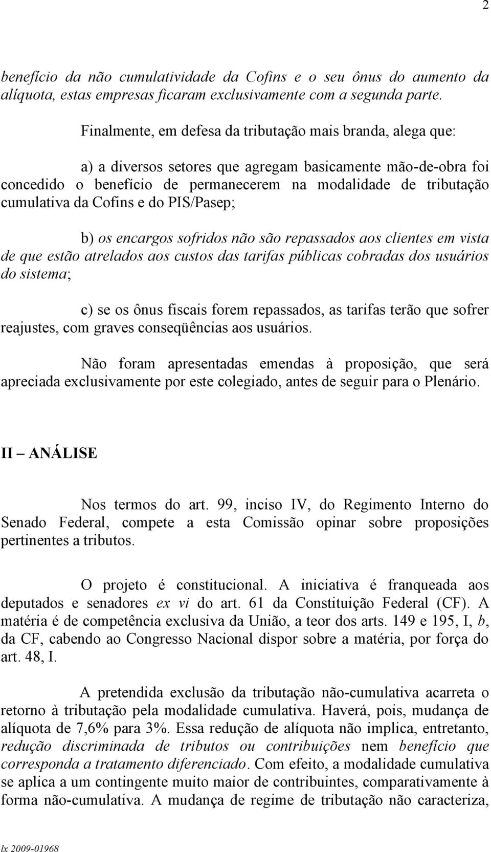 da Cofins e do PIS/Pasep; b) os encargos sofridos não são repassados aos clientes em vista de que estão atrelados aos custos das tarifas públicas cobradas dos usuários do sistema; c) se os ônus