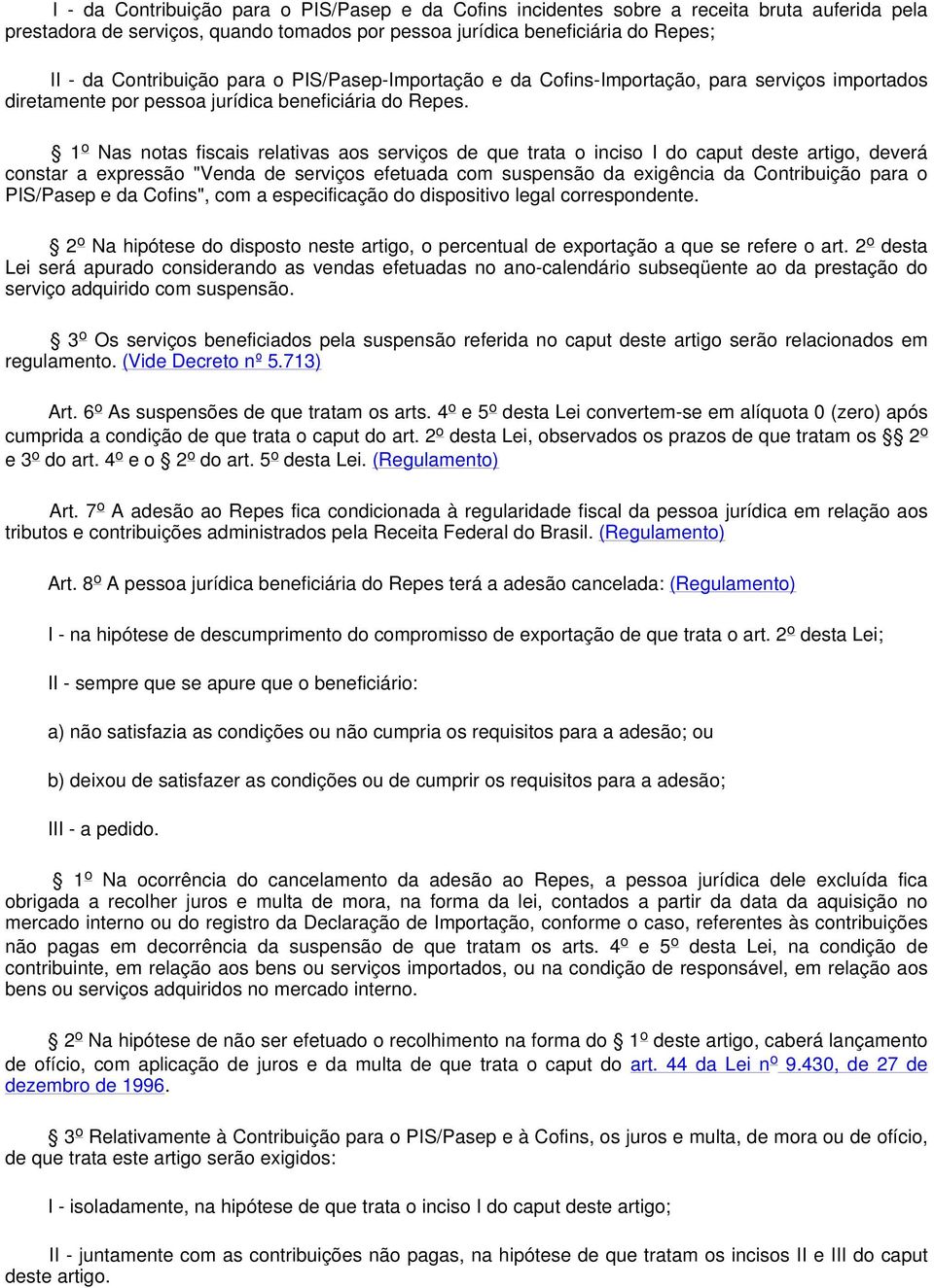 1 o Nas notas fiscais relativas aos serviços de que trata o inciso I do caput deste artigo, deverá constar a expressão "Venda de serviços efetuada com suspensão da exigência da Contribuição para o