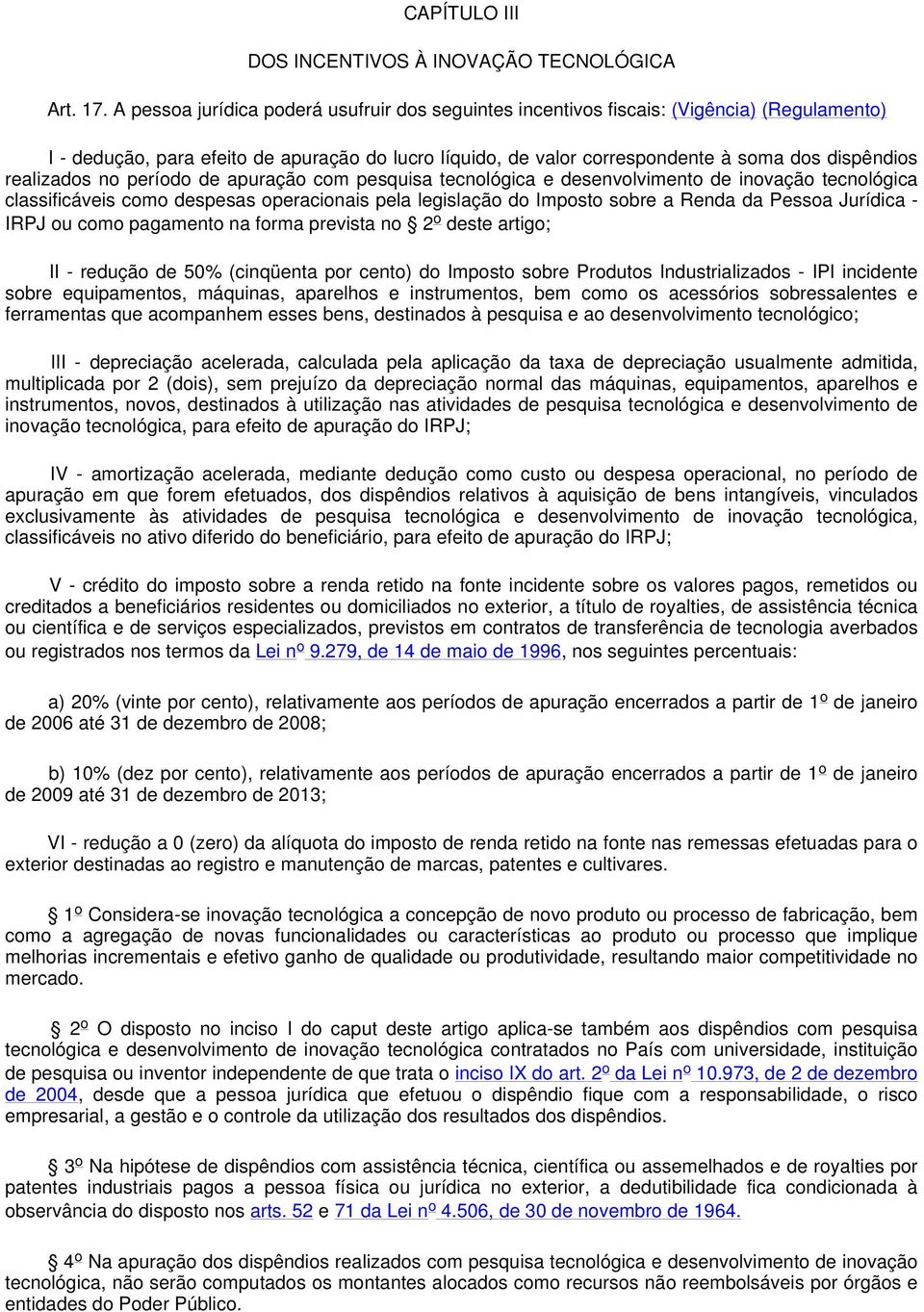 realizados no período de apuração com pesquisa tecnológica e desenvolvimento de inovação tecnológica classificáveis como despesas operacionais pela legislação do Imposto sobre a Renda da Pessoa