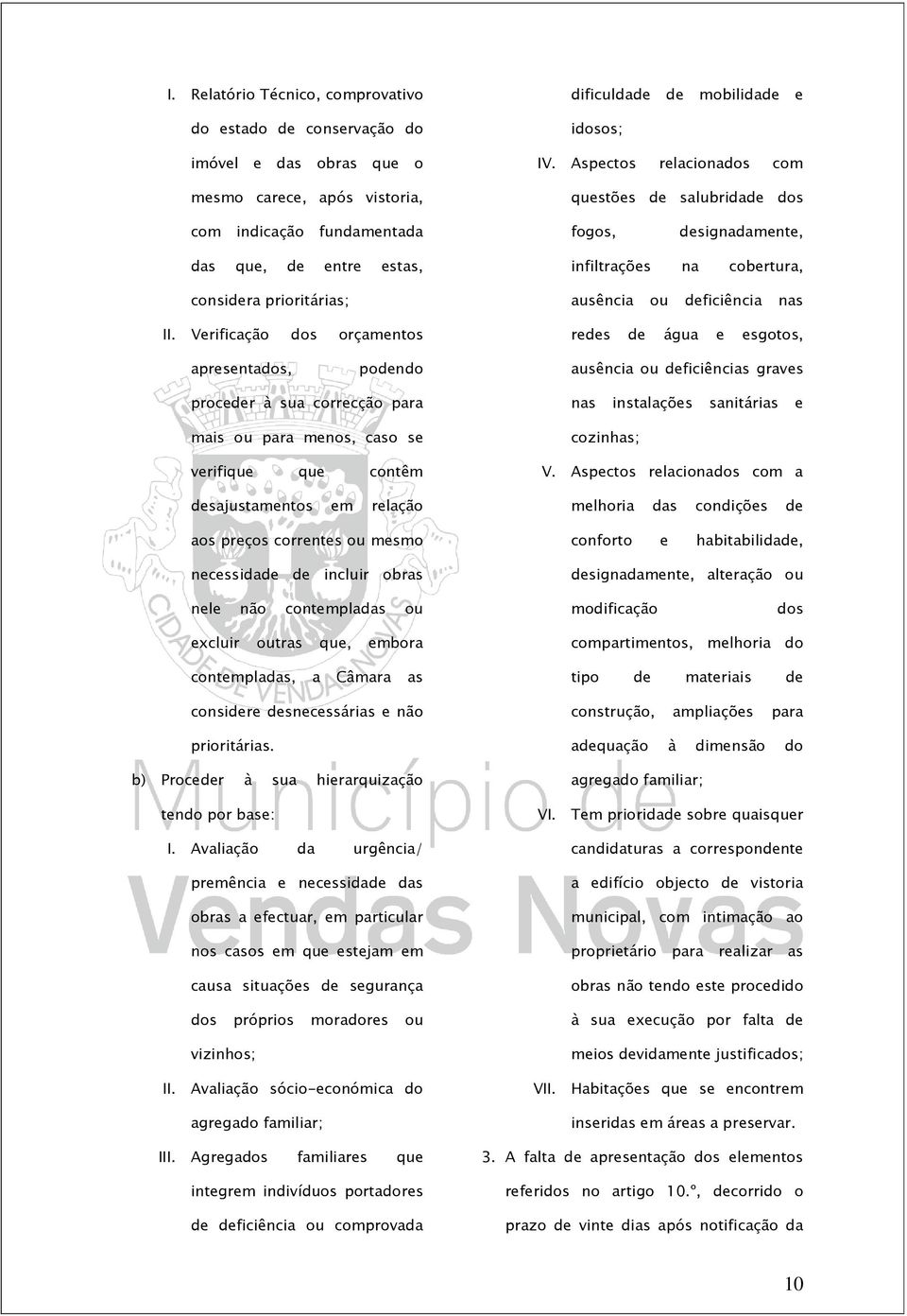 Verificação dos orçamentos infiltrações na cobertura, ausência ou deficiência nas redes de água e esgotos, apresentados, podendo ausência ou deficiências graves proceder à sua correcção para mais ou