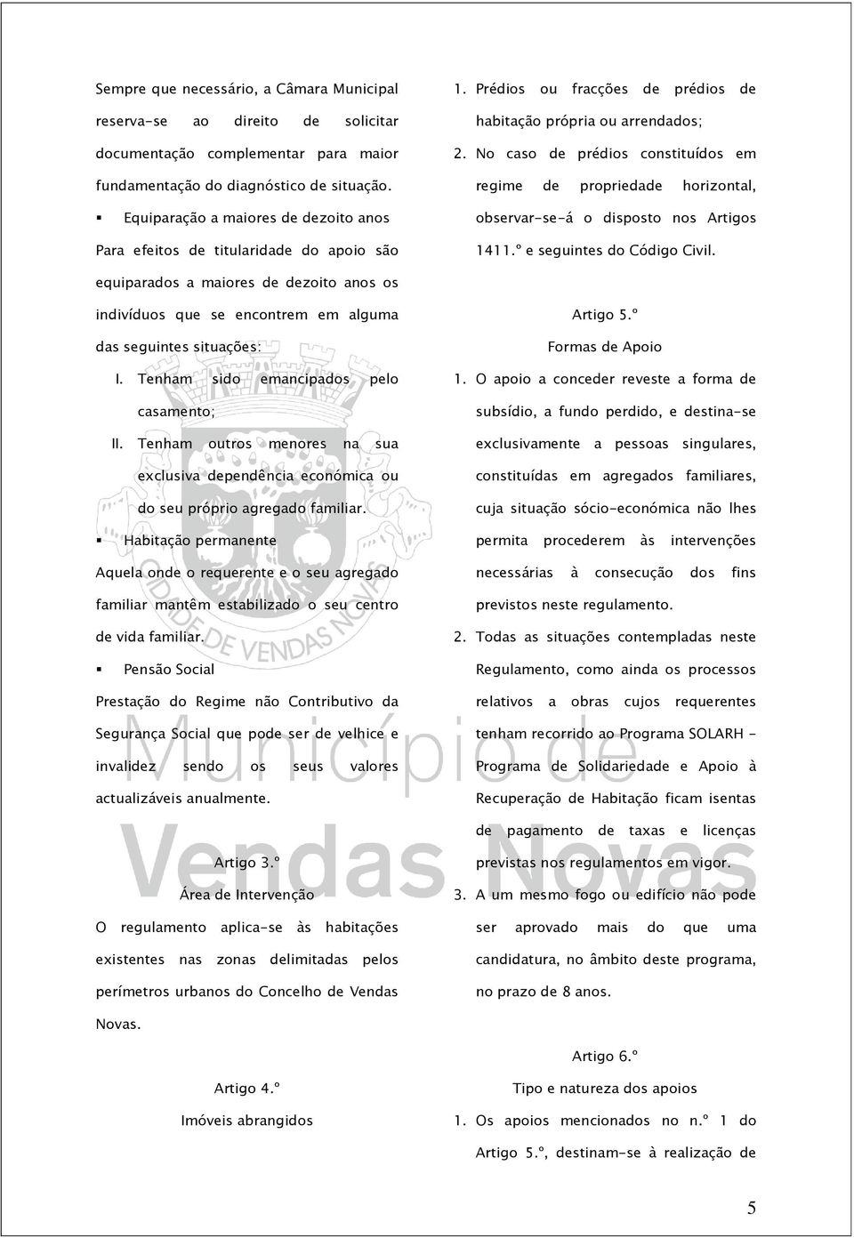 No caso de prédios constituídos em regime de propriedade horizontal, Equiparação a maiores de dezoito anos observar-se-á o disposto nos Artigos Para efeitos de titularidade do apoio são 1411.